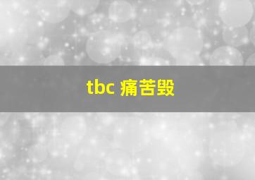 tbc 痛苦毁